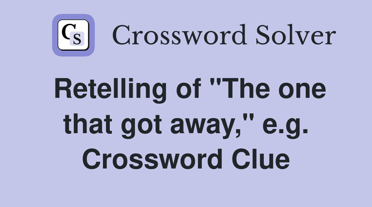 Retelling of "The one that got away," e.g. Crossword Clue