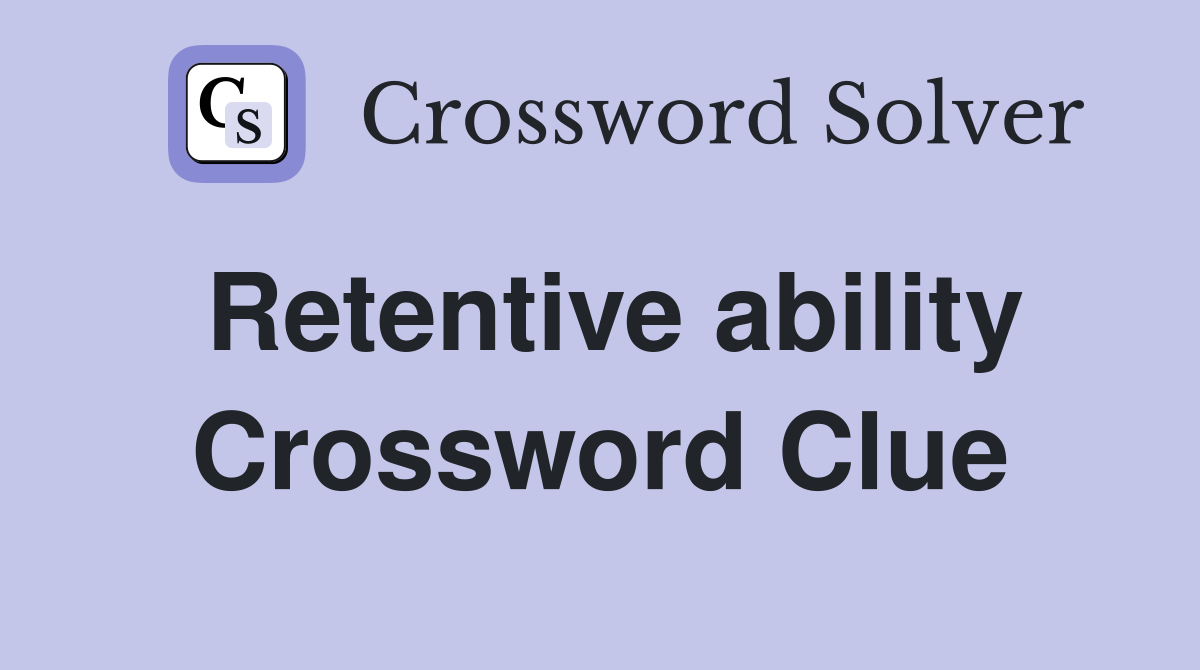 Retentive ability Crossword Clue