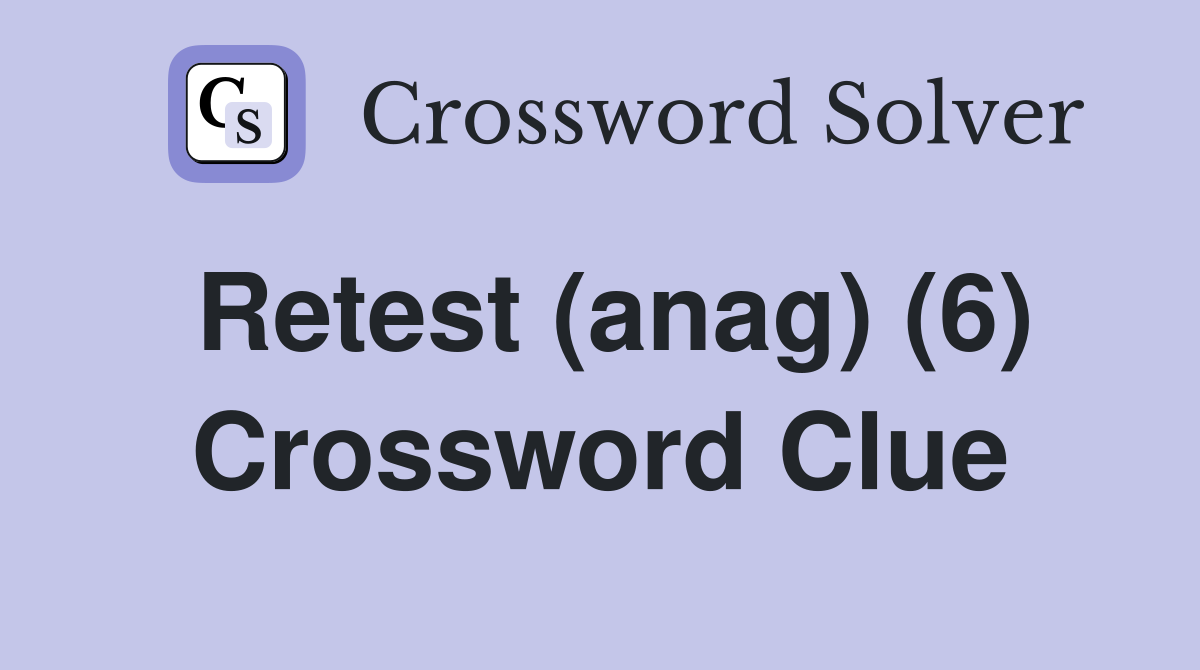 Retest (anag) (6) Crossword Clue