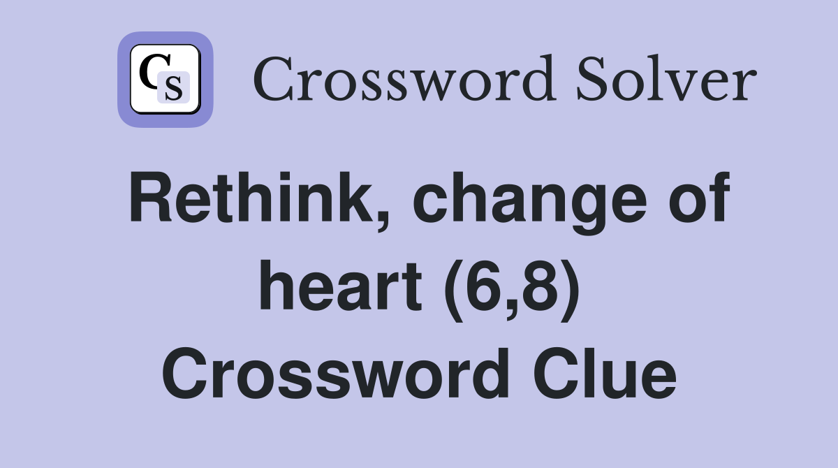 Rethink, change of heart (6,8) Crossword Clue