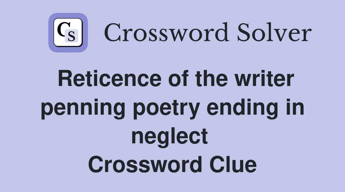 Reticence of the writer penning poetry ending in neglect  Crossword Clue