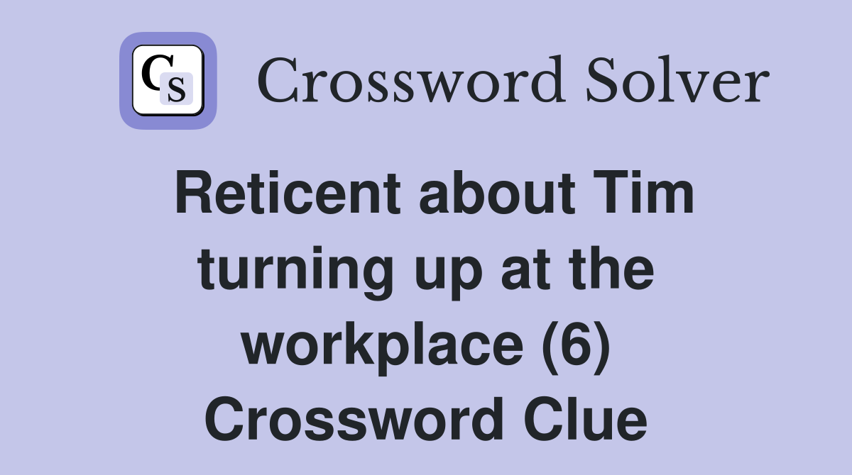 Reticent about Tim turning up at the workplace (6) Crossword Clue