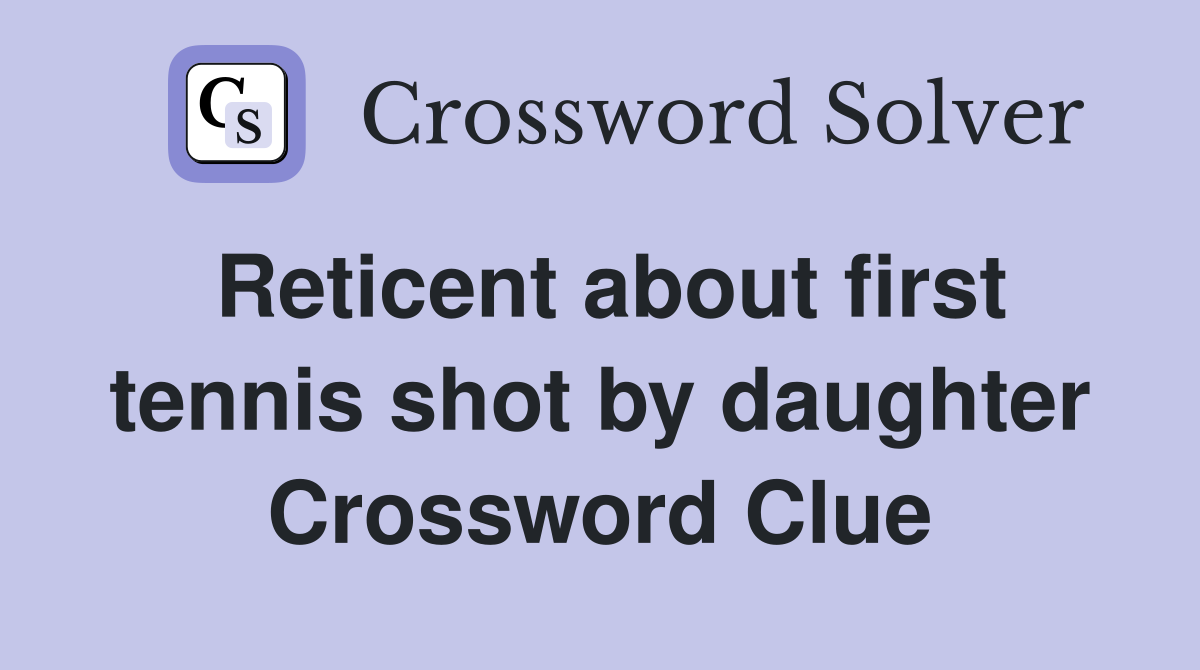 Reticent about first tennis shot by daughter Crossword Clue
