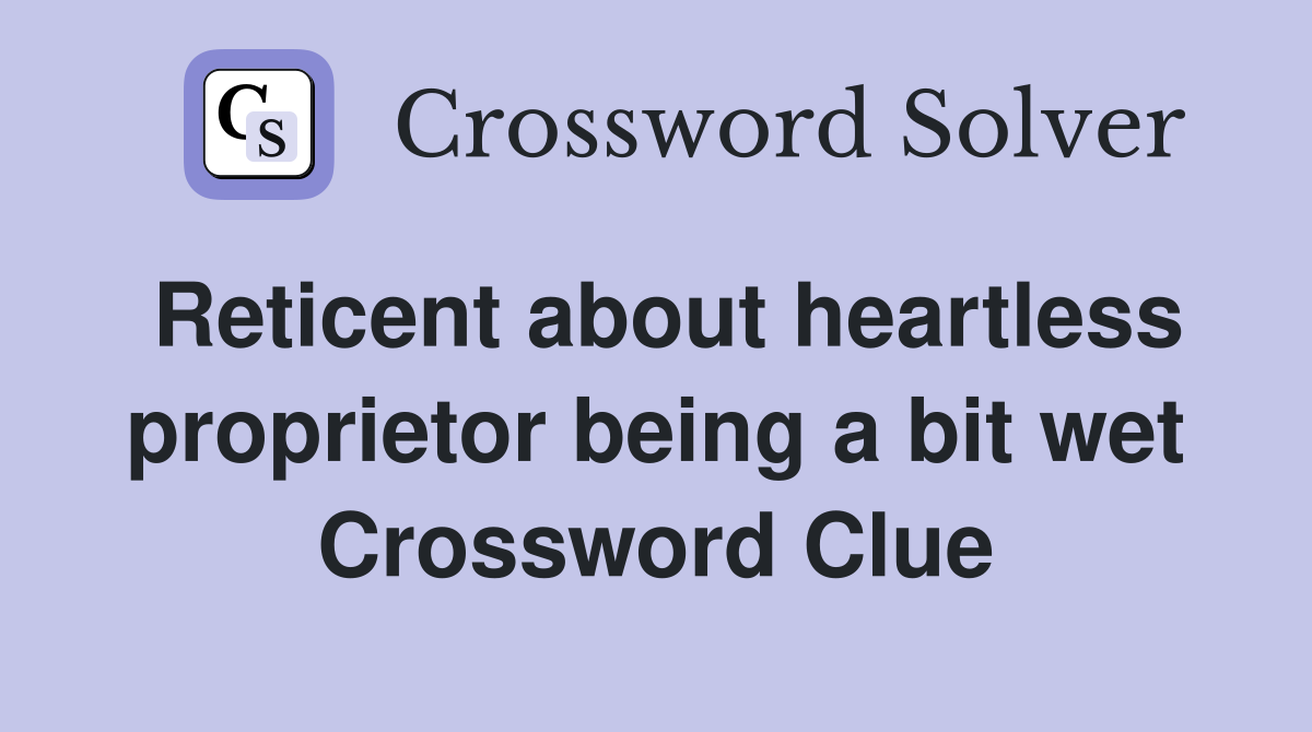 Reticent about heartless proprietor being a bit wet Crossword Clue