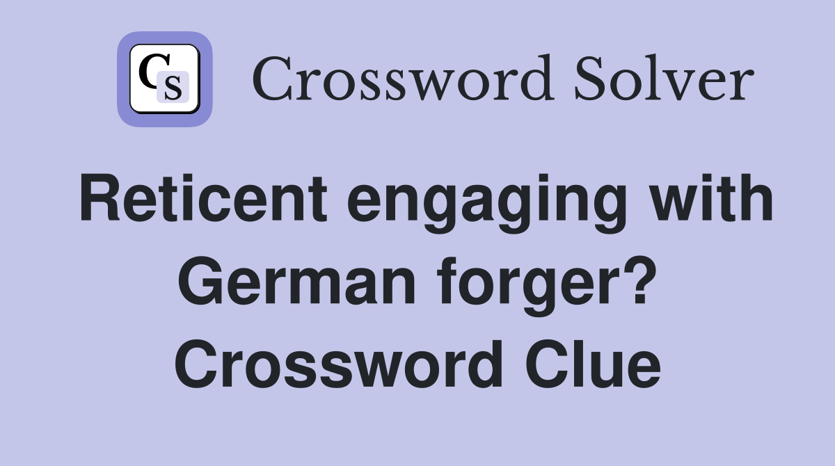 Reticent engaging with German forger? Crossword Clue