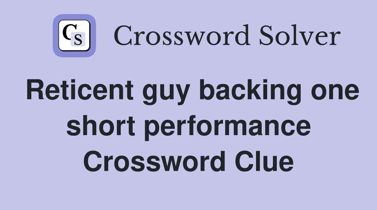 Reticent guy backing one short performance Crossword Clue