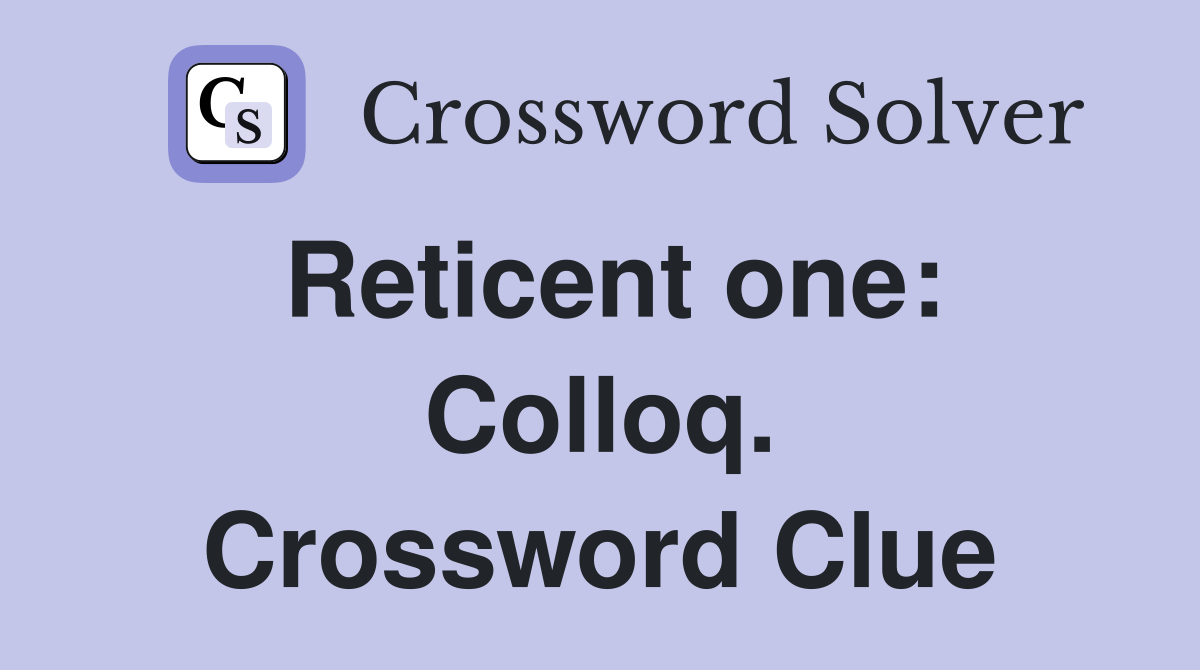 Reticent one: Colloq. Crossword Clue