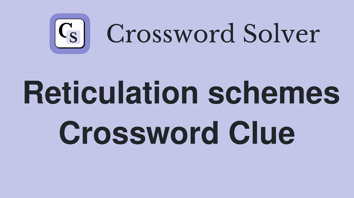 Reticulation schemes Crossword Clue