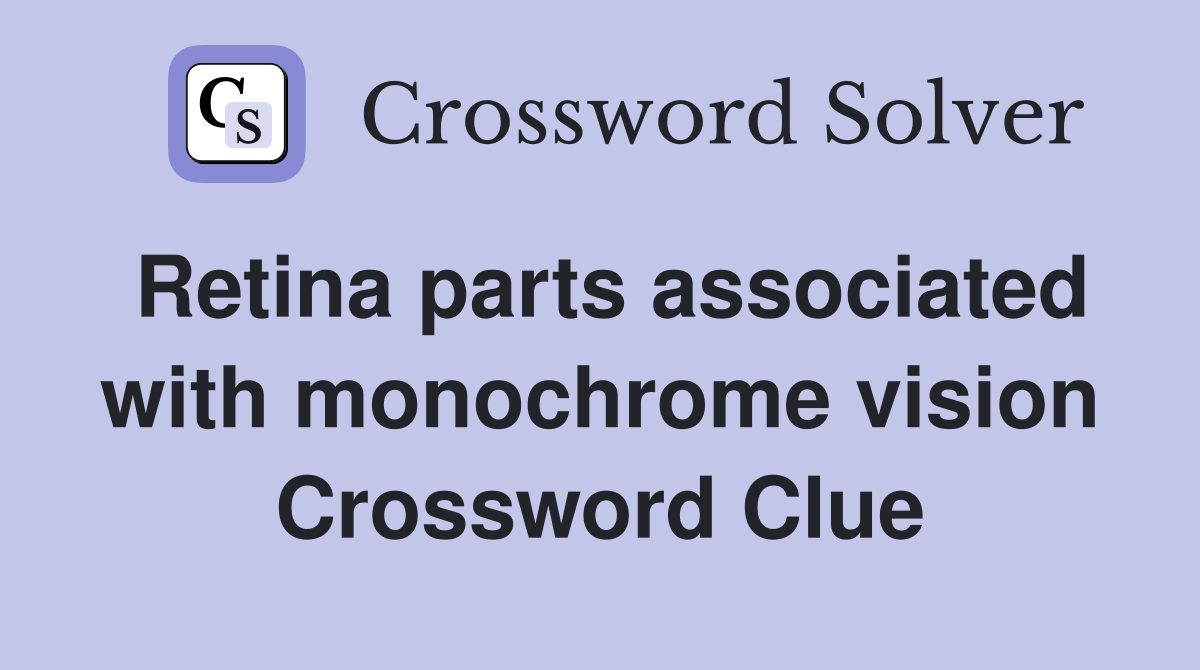 Retina parts associated with monochrome vision Crossword Clue