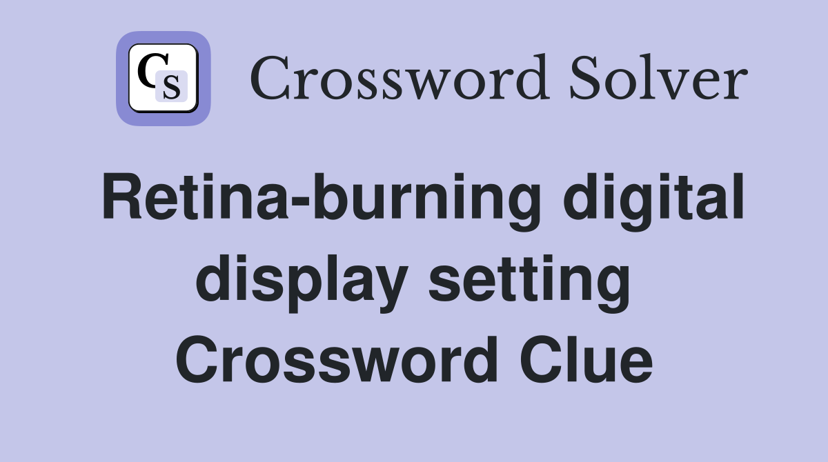 Retina-burning digital display setting Crossword Clue