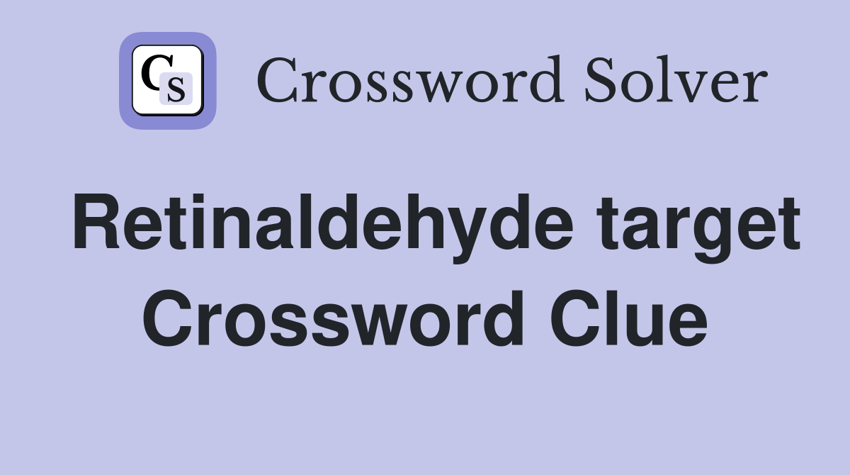 Retinaldehyde target Crossword Clue