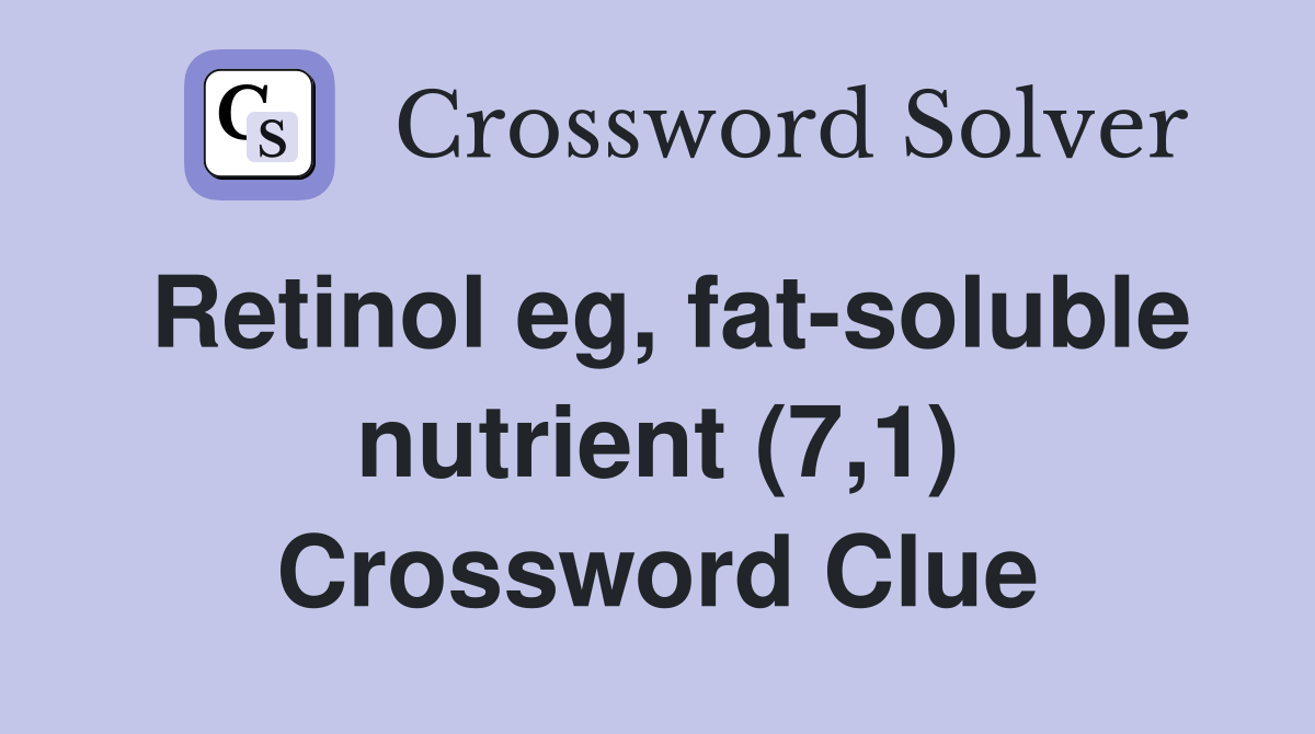 Retinol eg, fat-soluble nutrient (7,1) Crossword Clue