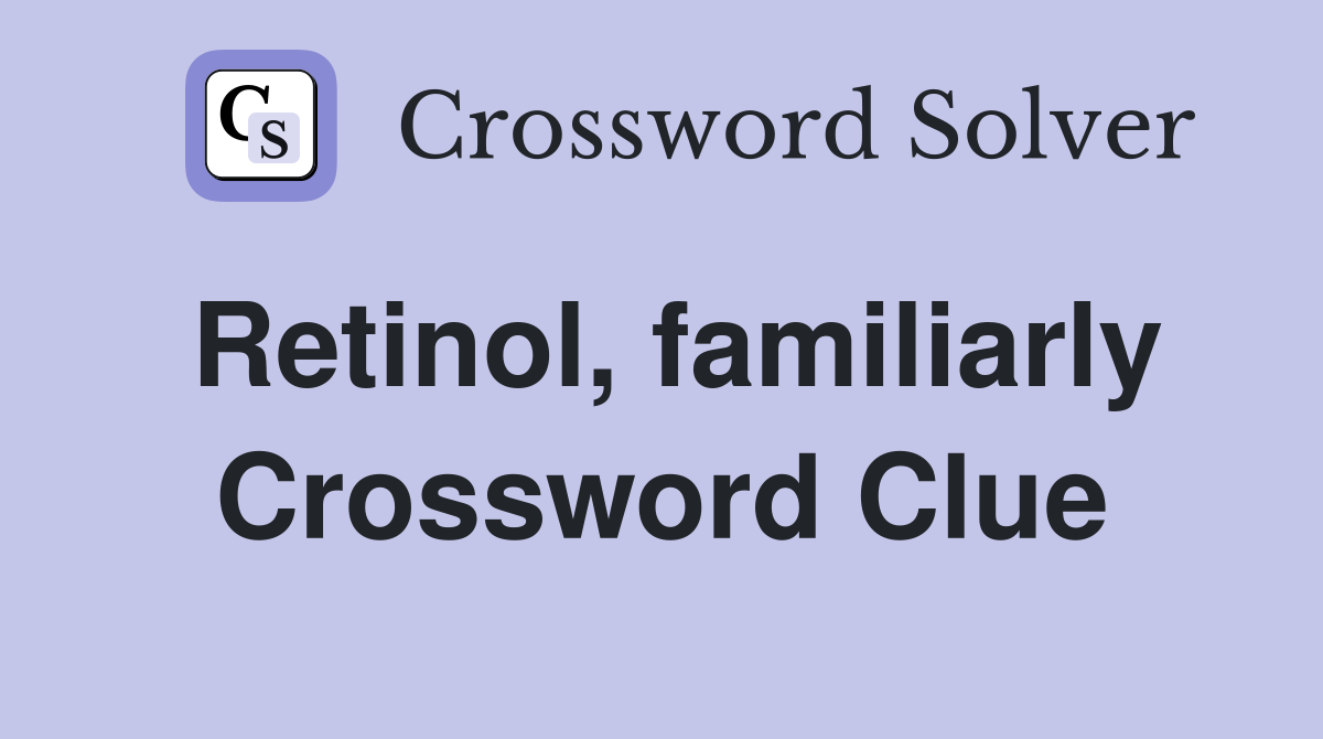 Retinol, familiarly Crossword Clue