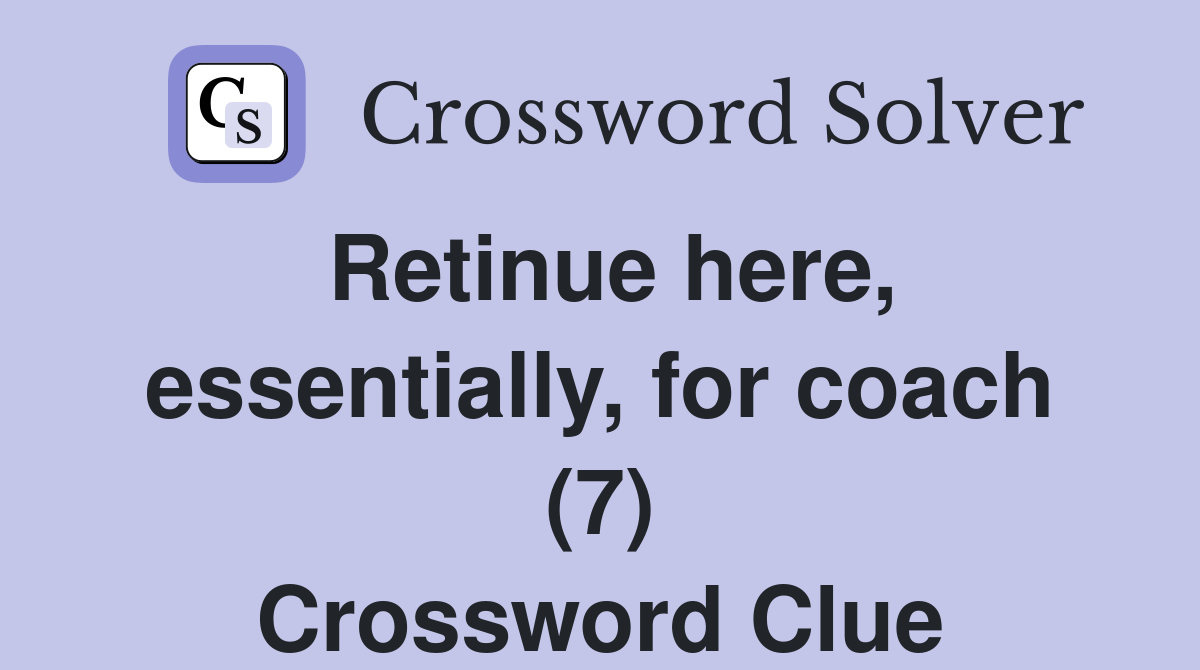 Retinue here, essentially, for coach (7) Crossword Clue