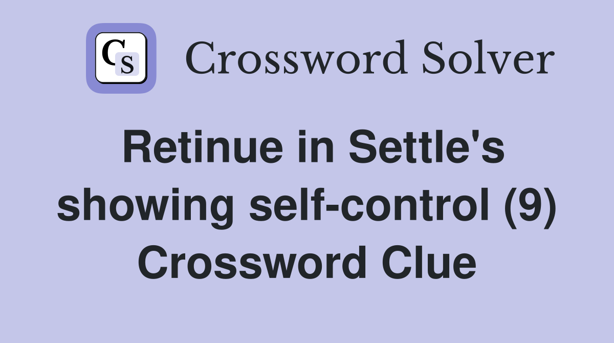 Retinue in Settle's showing self-control (9) Crossword Clue