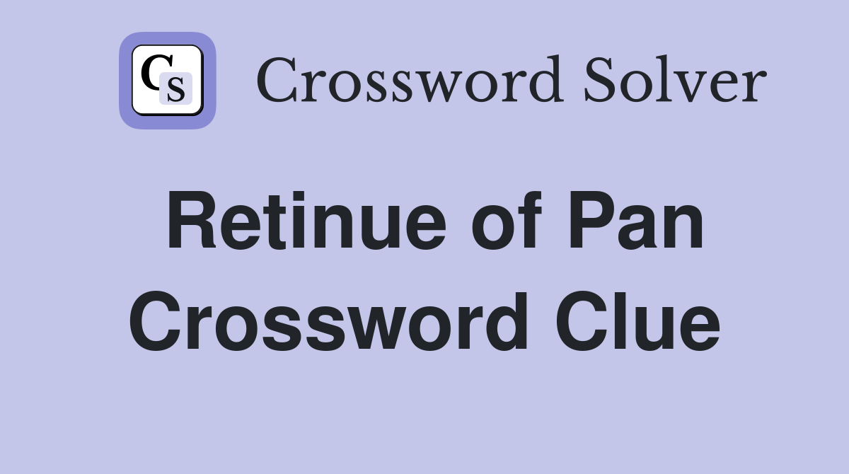 Retinue of Pan Crossword Clue