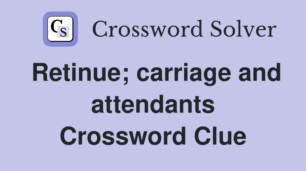 Retinue; carriage and attendants Crossword Clue
