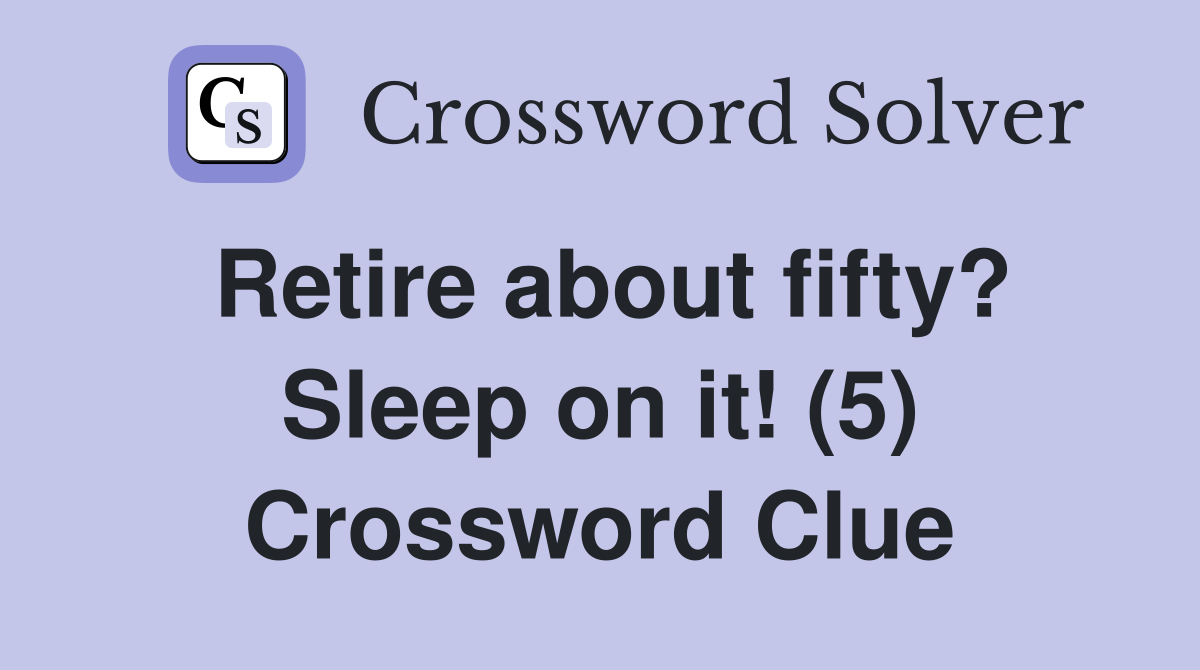 Retire about fifty? Sleep on it! (5) Crossword Clue