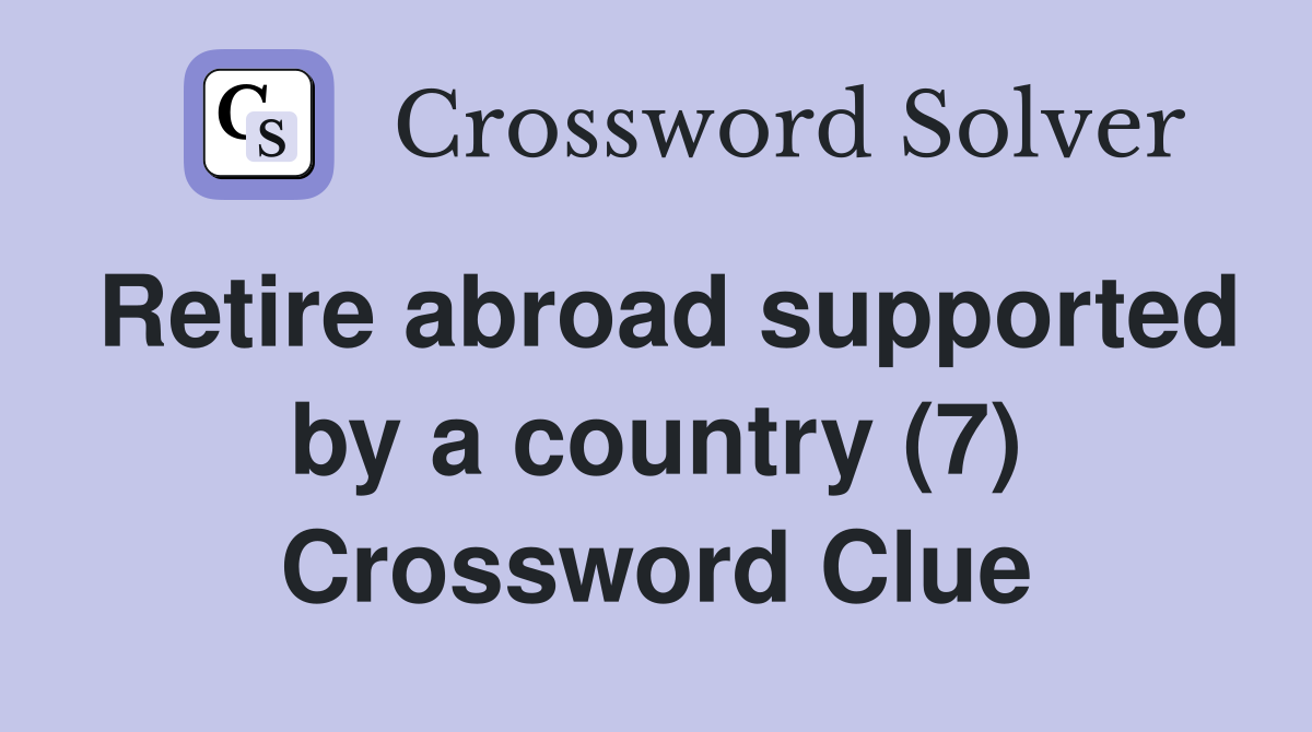 Retire abroad supported by a country (7) Crossword Clue