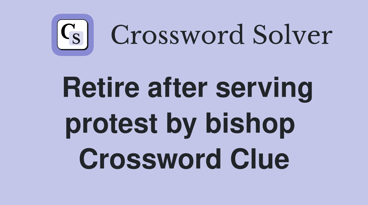 Retire after serving protest by bishop  Crossword Clue