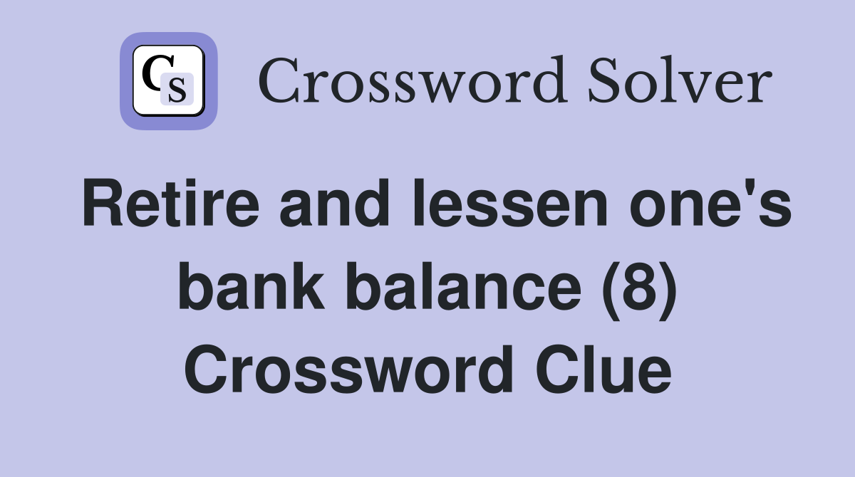 Retire and lessen one's bank balance (8) Crossword Clue