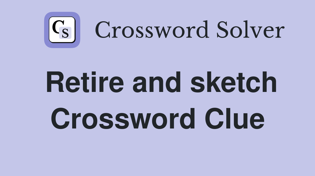 Retire and sketch Crossword Clue