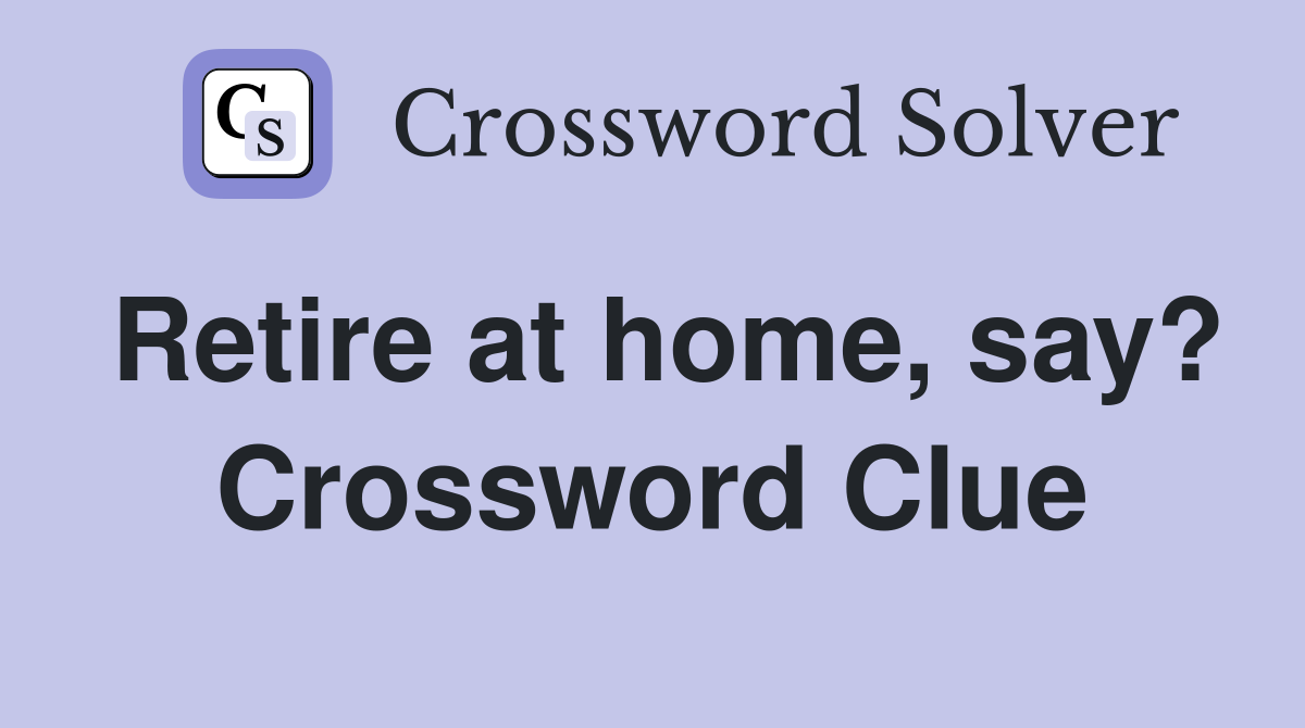 Retire at home, say? Crossword Clue