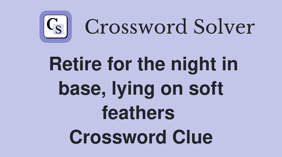 Retire for the night in base, lying on soft feathers  Crossword Clue