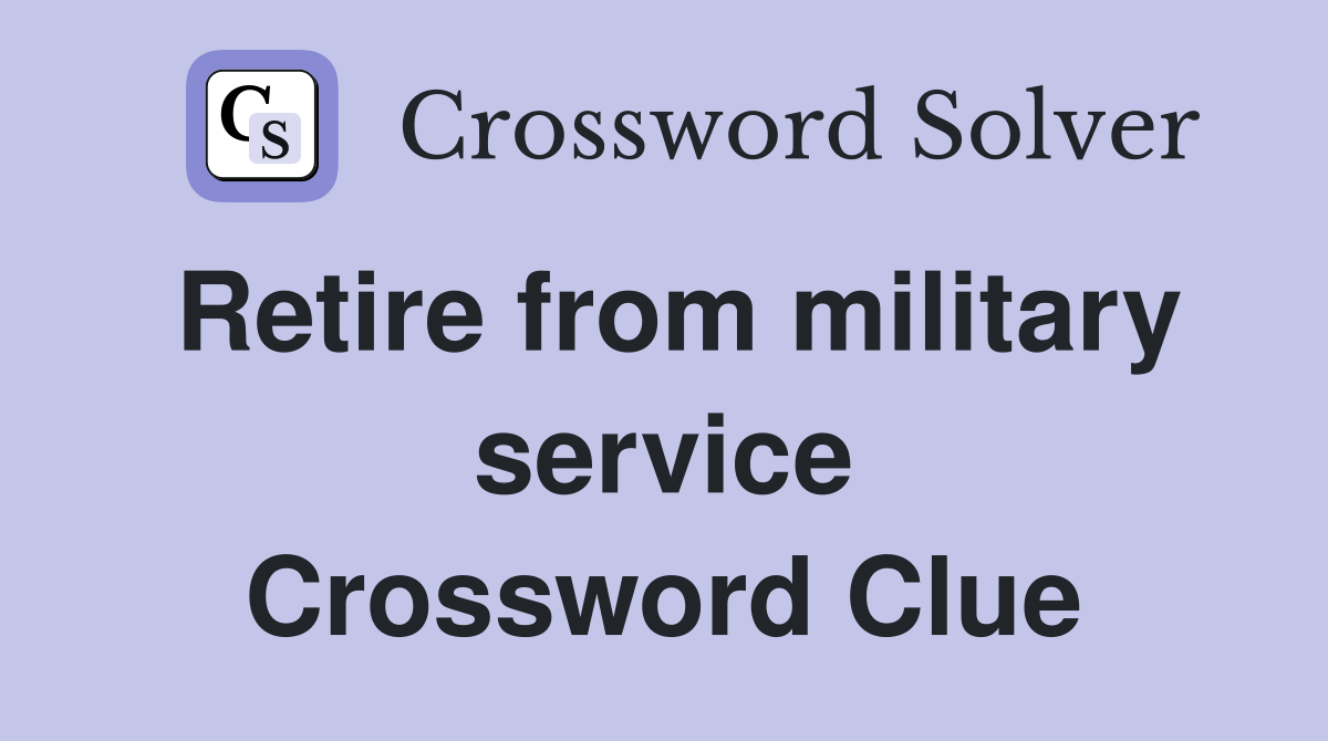 Retire from military service Crossword Clue