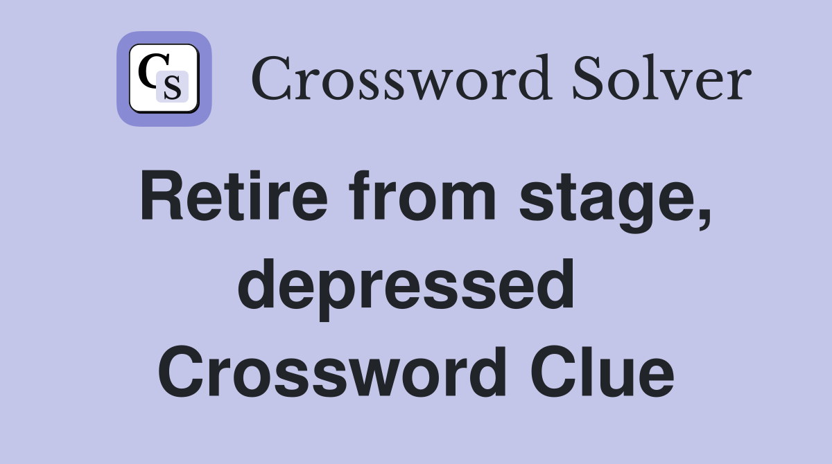 Retire from stage, depressed  Crossword Clue