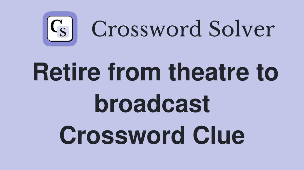 Retire from theatre to broadcast Crossword Clue