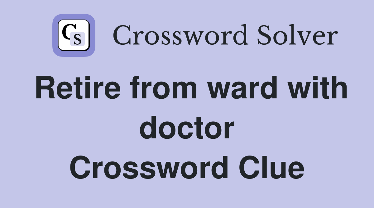 Retire from ward with doctor Crossword Clue