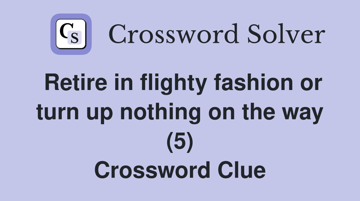 Retire in flighty fashion or turn up nothing on the way (5) Crossword Clue