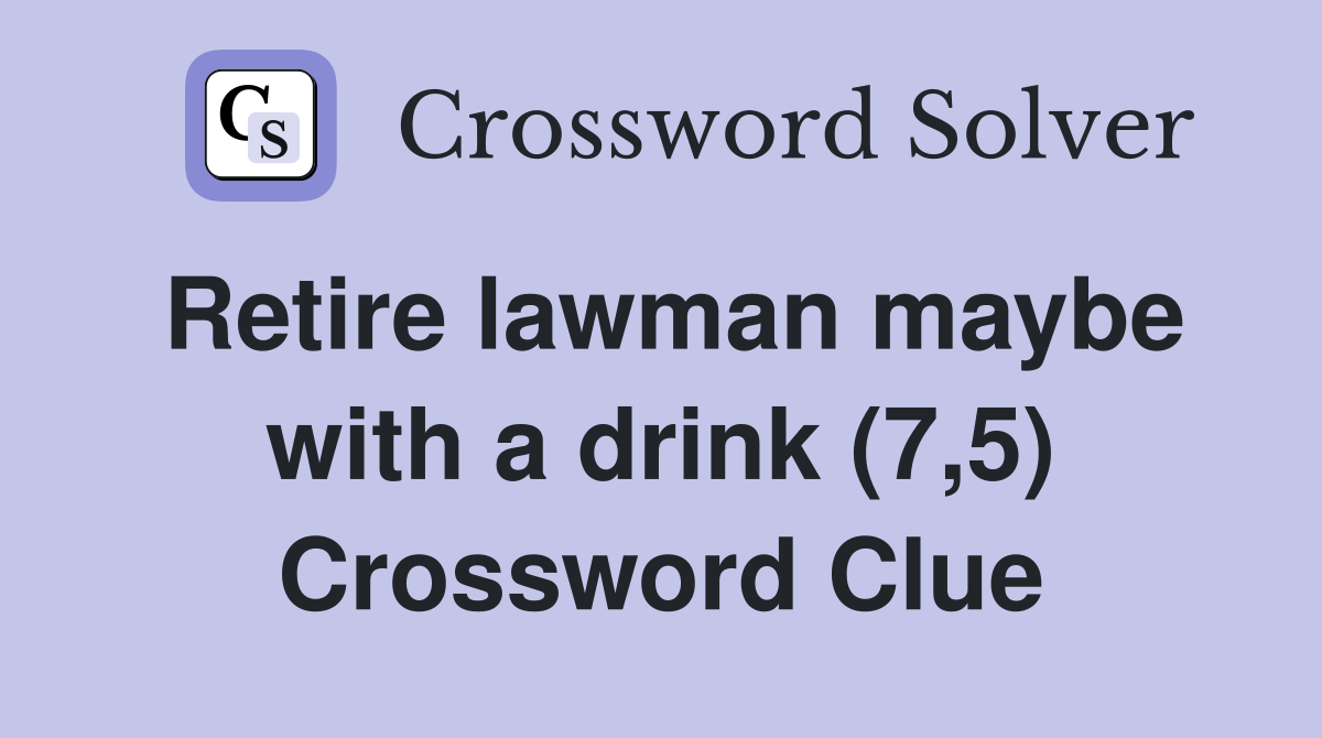 Retire lawman maybe with a drink (7,5) Crossword Clue