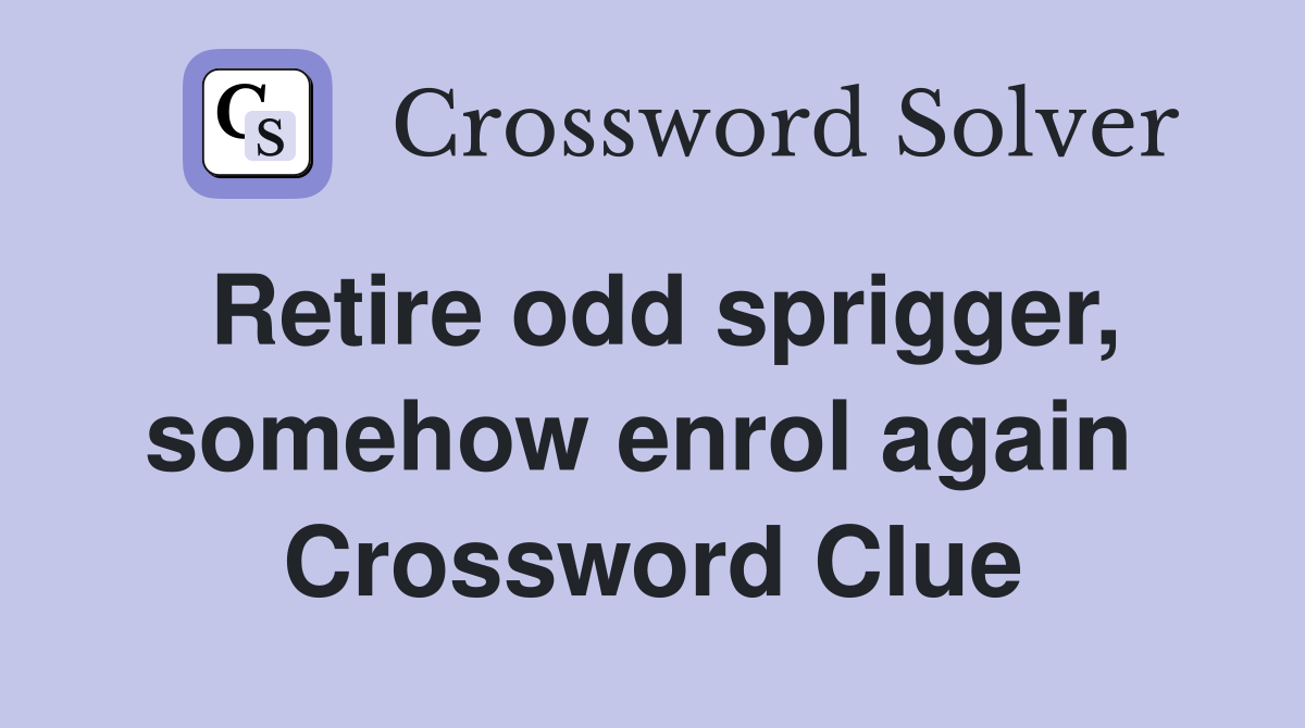 Retire odd sprigger, somehow enrol again  Crossword Clue