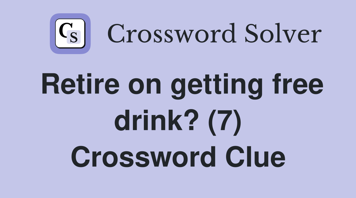 Retire on getting free drink? (7) Crossword Clue