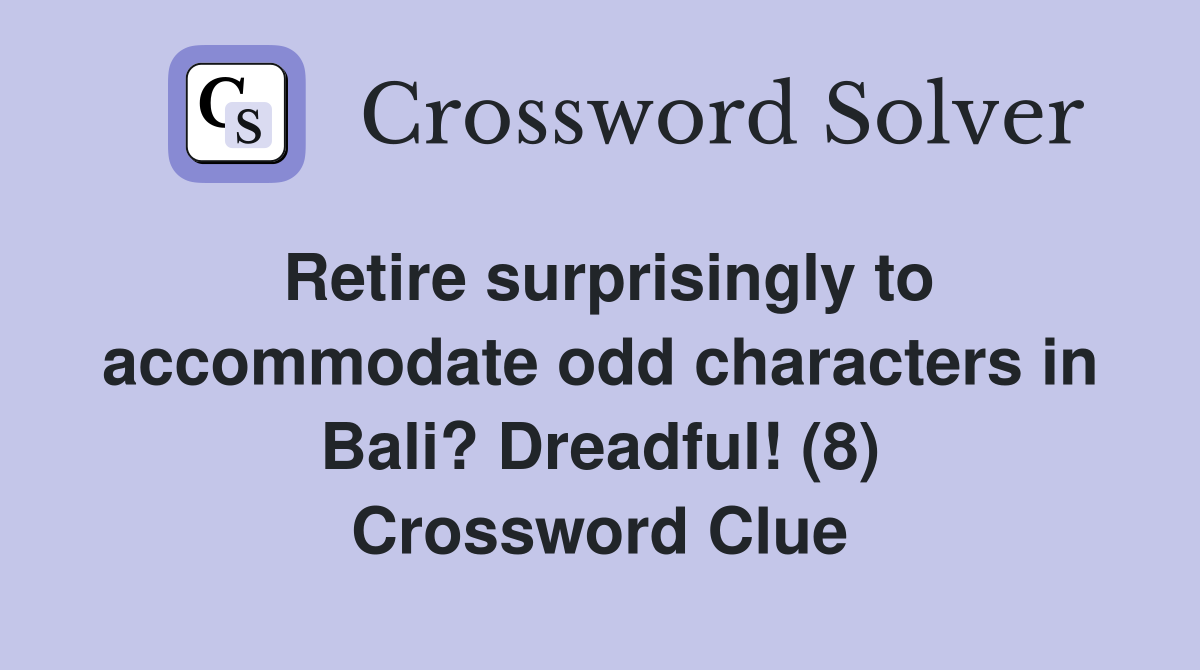 Retire surprisingly to accommodate odd characters in Bali? Dreadful! (8) Crossword Clue