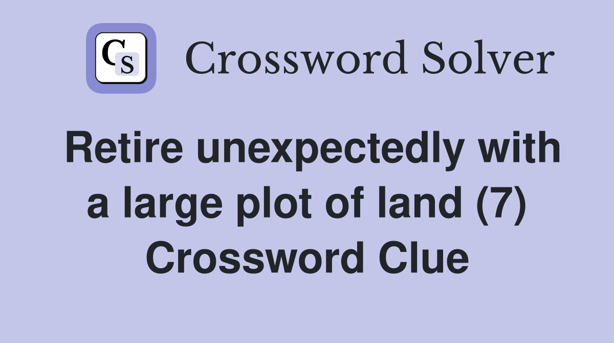 Retire unexpectedly with a large plot of land (7) Crossword Clue