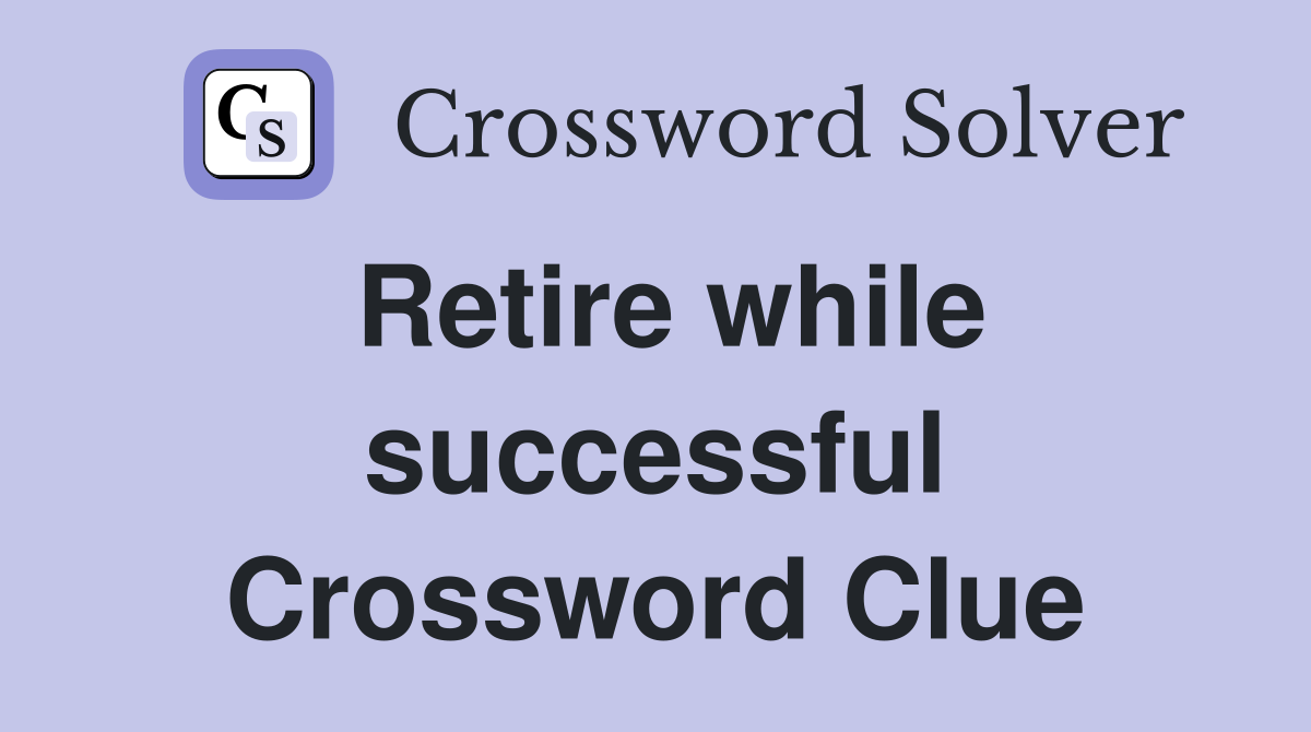 Retire while successful Crossword Clue
