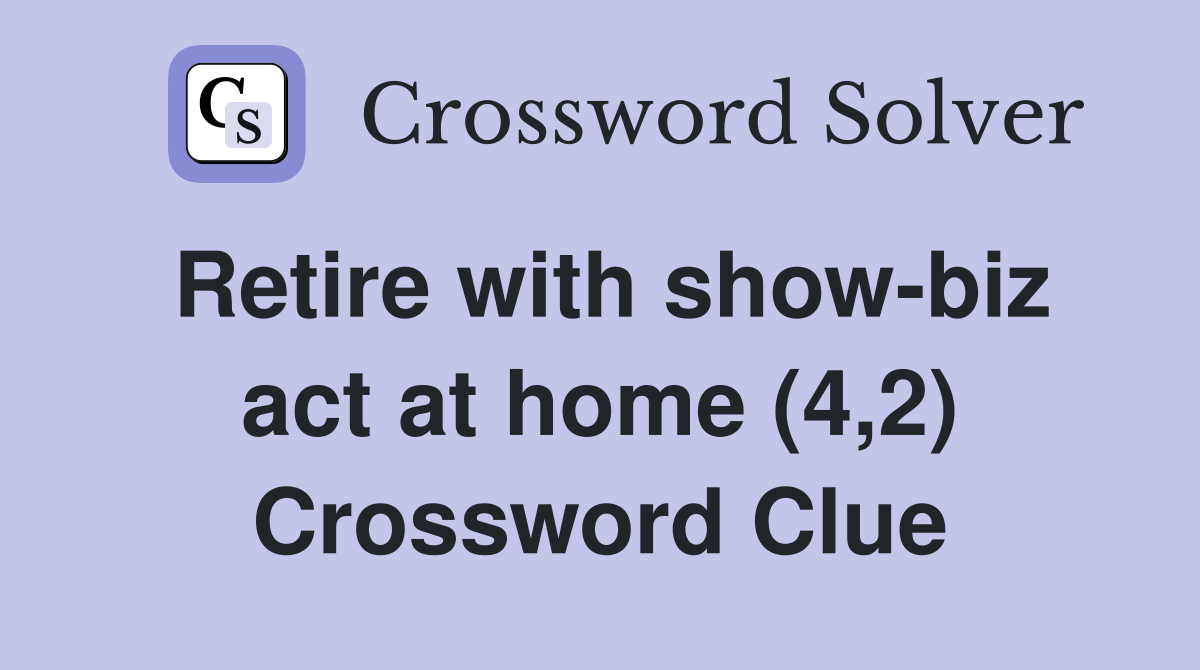 Retire with show-biz act at home (4,2) Crossword Clue