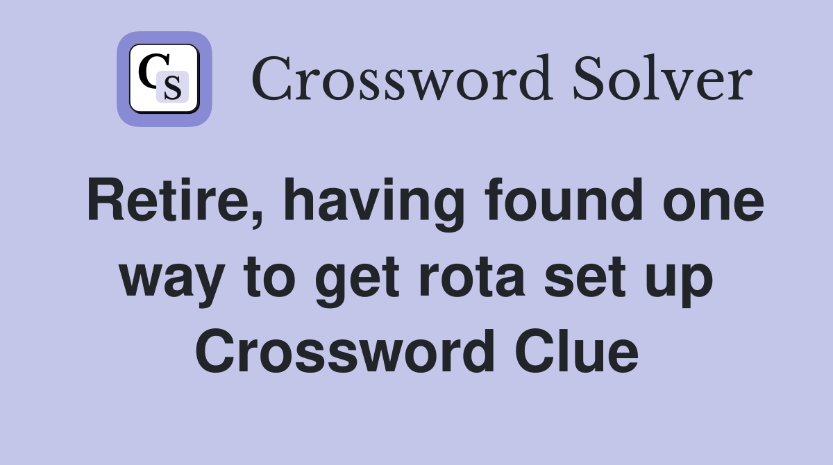 Retire, having found one way to get rota set up Crossword Clue