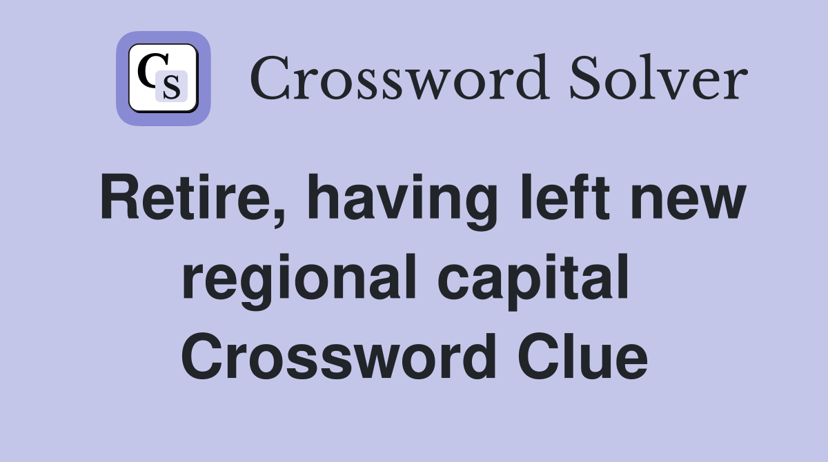 Retire, having left new regional capital  Crossword Clue