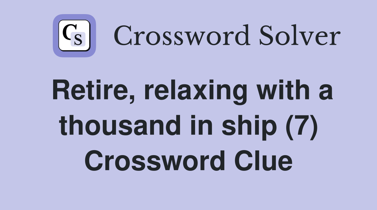 Retire, relaxing with a thousand in ship (7) Crossword Clue