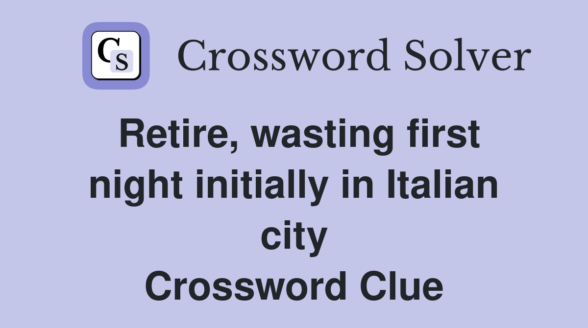 Retire, wasting first night initially in Italian city Crossword Clue