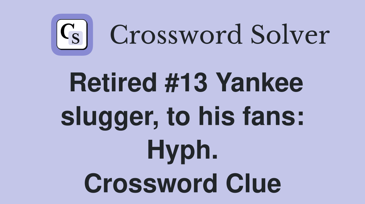 Retired #13 Yankee slugger, to his fans: Hyph. Crossword Clue