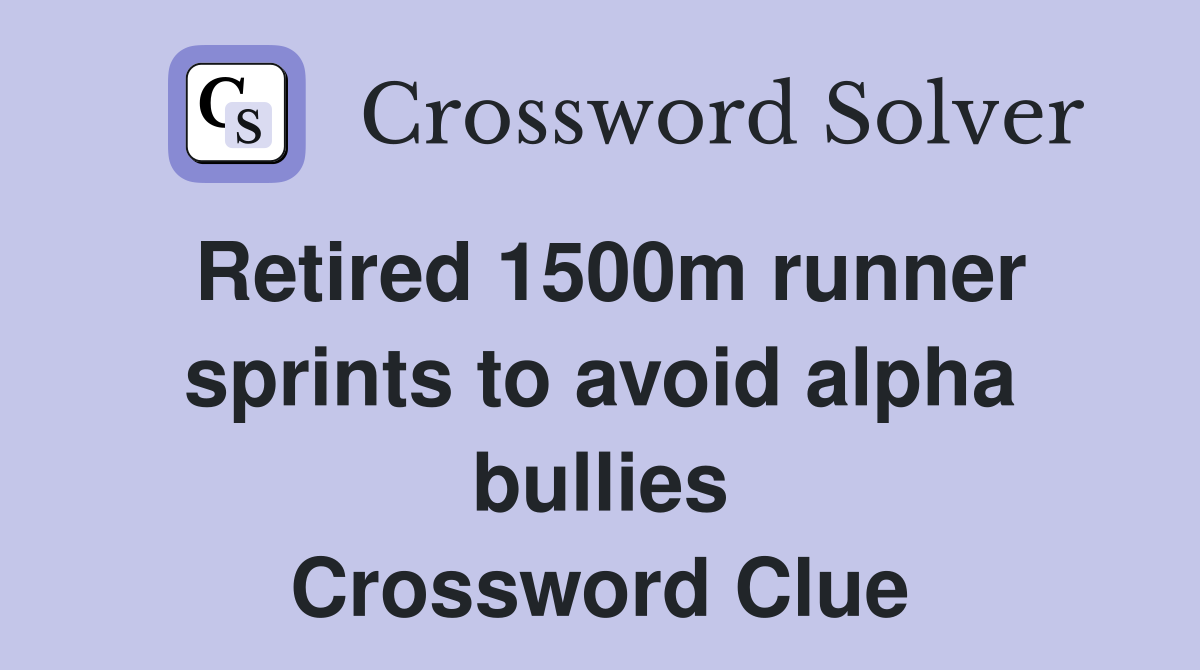 Retired 1500m runner sprints to avoid alpha bullies Crossword Clue
