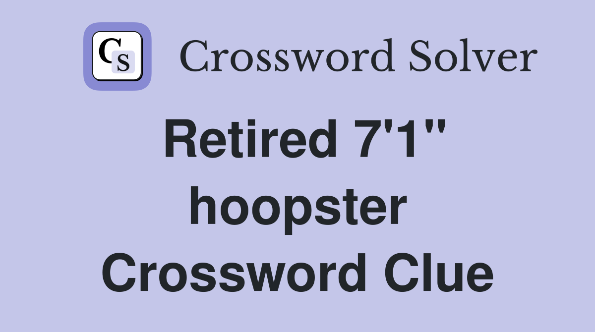 Retired 7'1" hoopster Crossword Clue