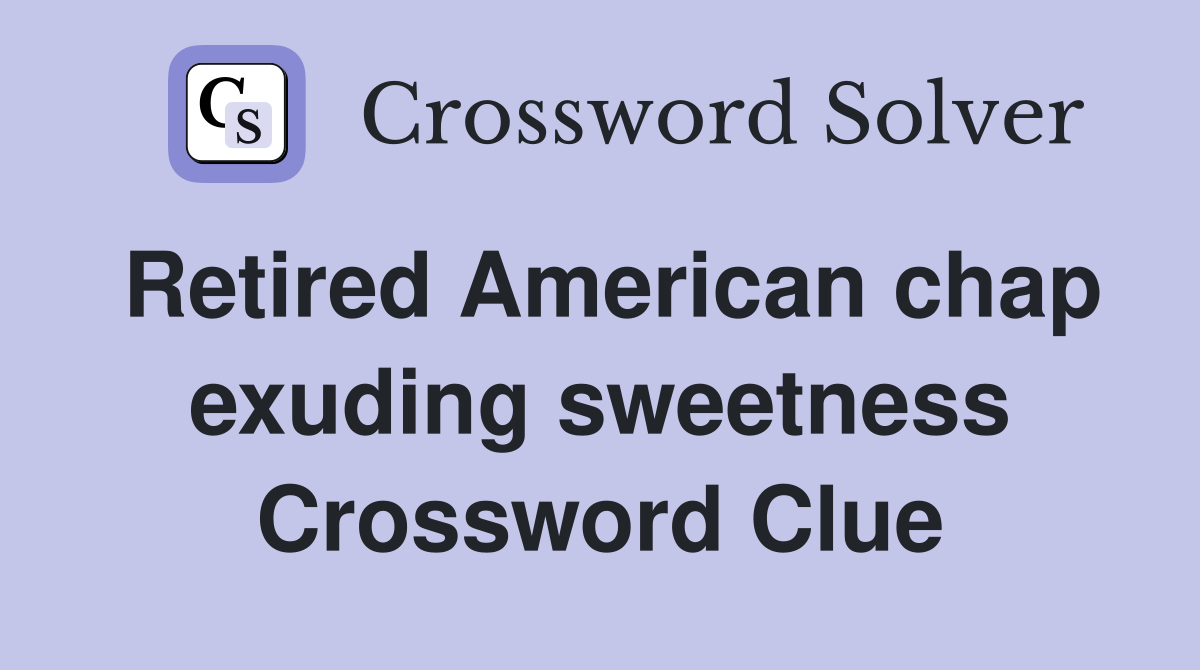 Retired American chap exuding sweetness Crossword Clue