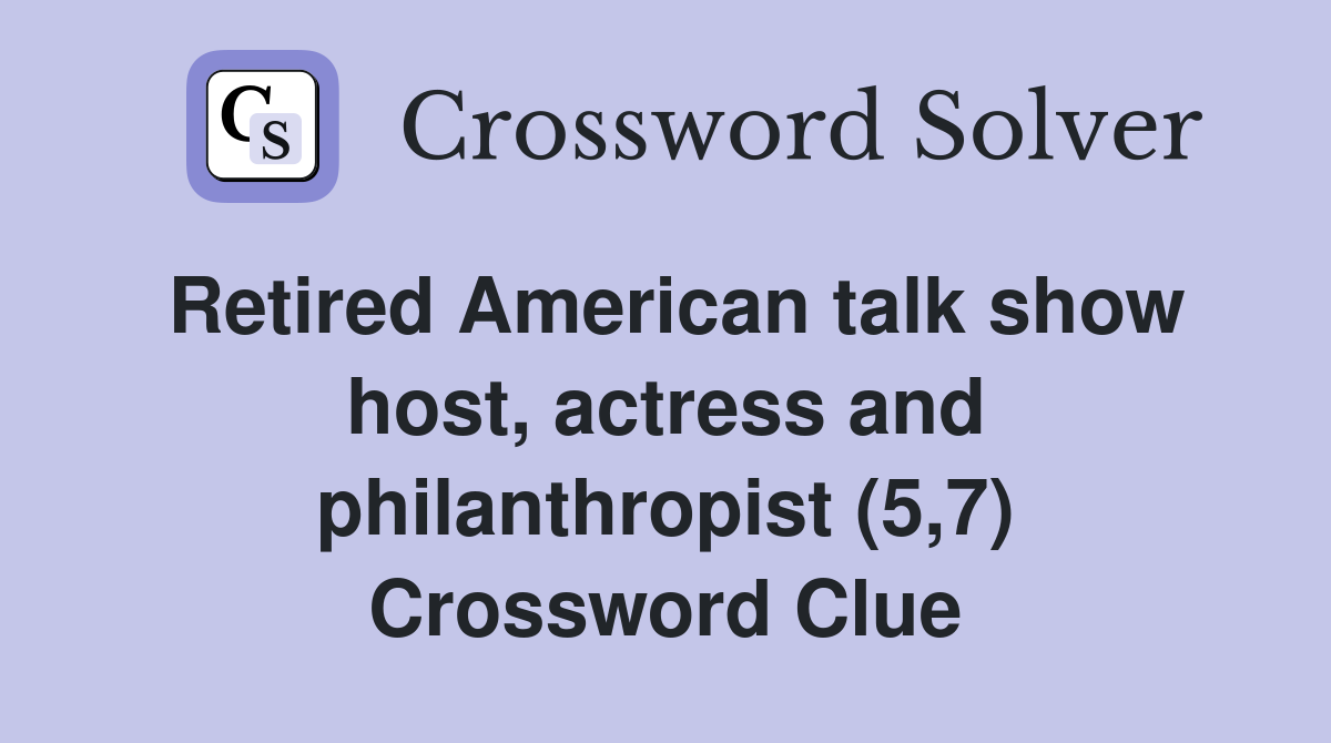 Retired American talk show host, actress and philanthropist (5,7) Crossword Clue