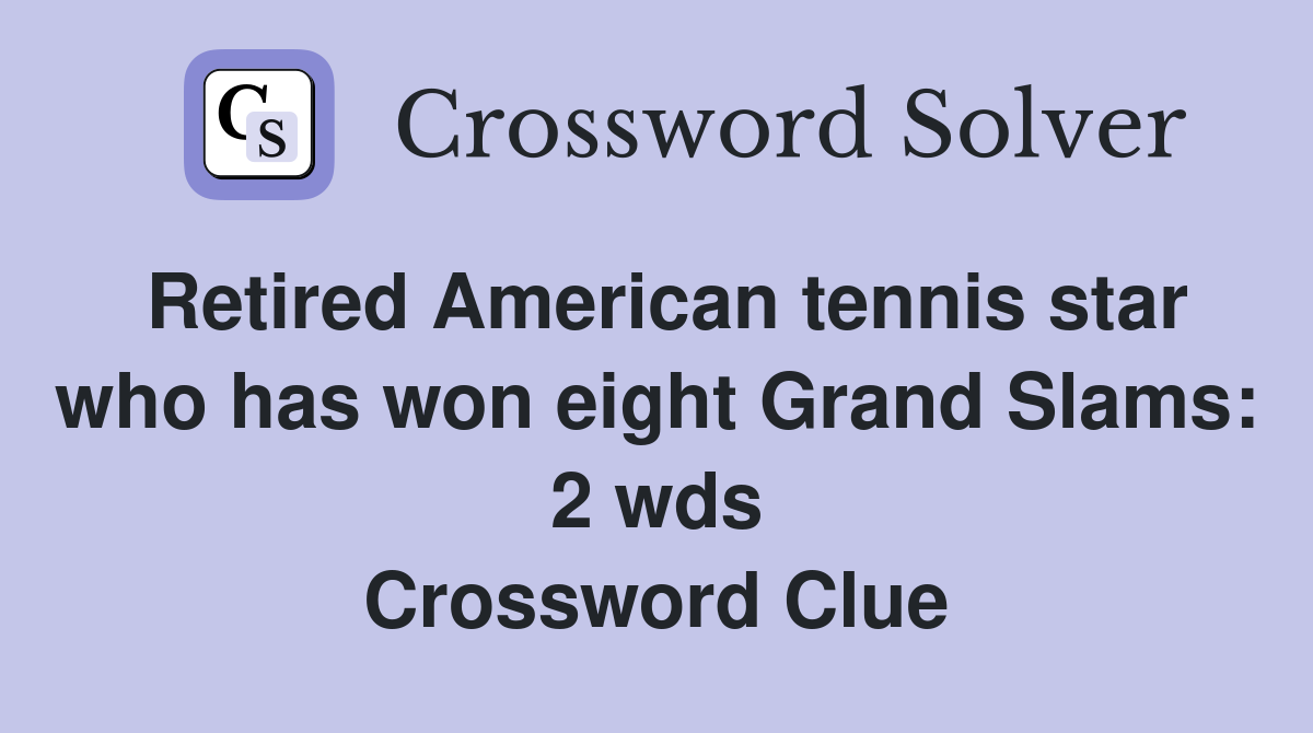 Retired American tennis star who has won eight Grand Slams: 2 wds Crossword Clue